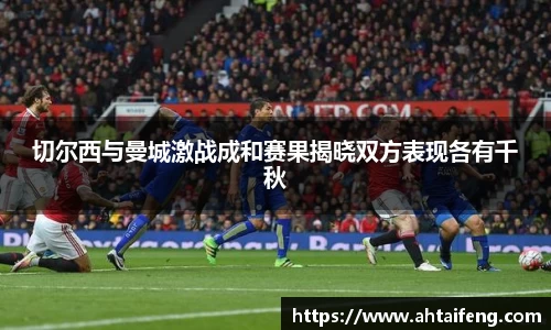 切尔西与曼城激战成和赛果揭晓双方表现各有千秋