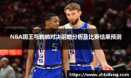 NBA国王与鹈鹕对决前瞻分析及比赛结果预测